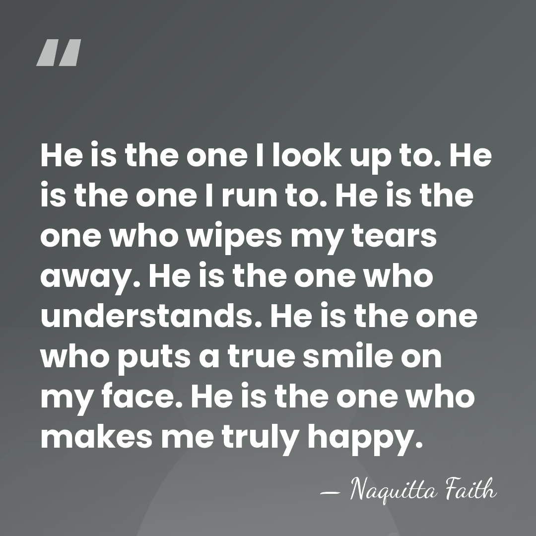 He is the one I look up to. He is the one&hellip; - Naquitta Faith