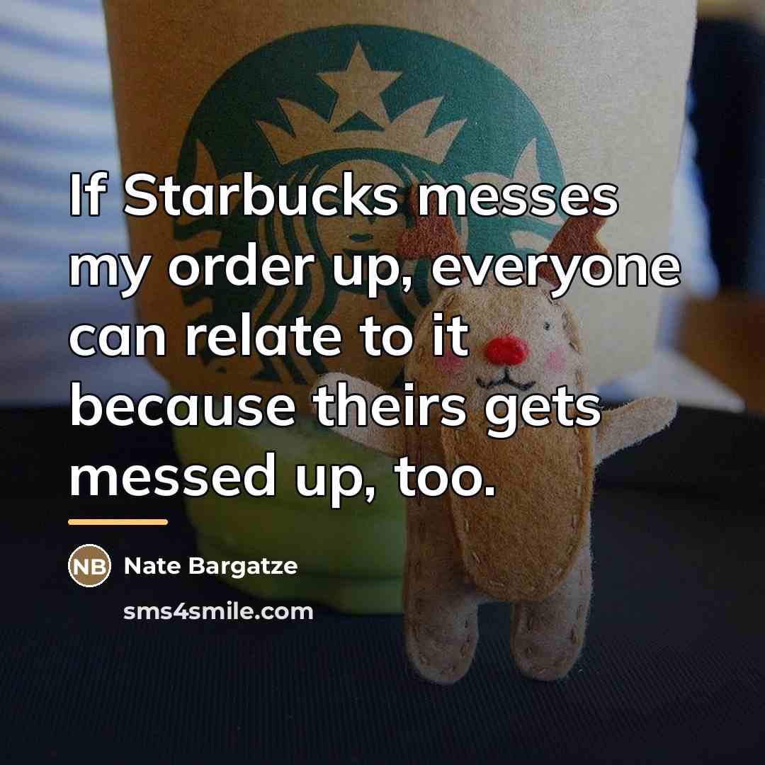 “If Starbucks messes my order up, everyone can relate to…” quote by Nate Bargatze