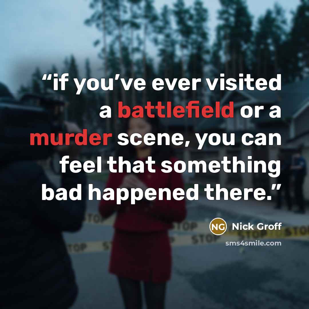 “if you’ve ever visited a battlefield or a murder scene, you can feel that something bad happened there.” quote by Nick Groff