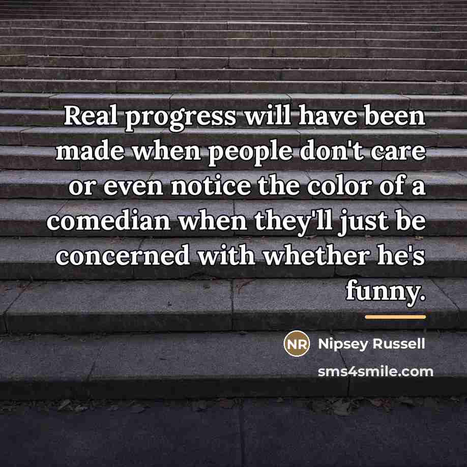 “Real progress will have been made when people don't care…” quote by Nipsey Russell