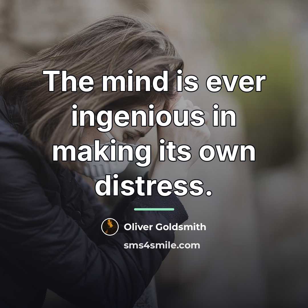 “The mind is ever ingenious in making its own distress.…” quote by Oliver Goldsmith