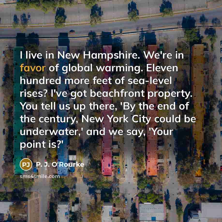 “I live in New Hampshire. We're in favor of global…” quote by P. J. O'Rourke
