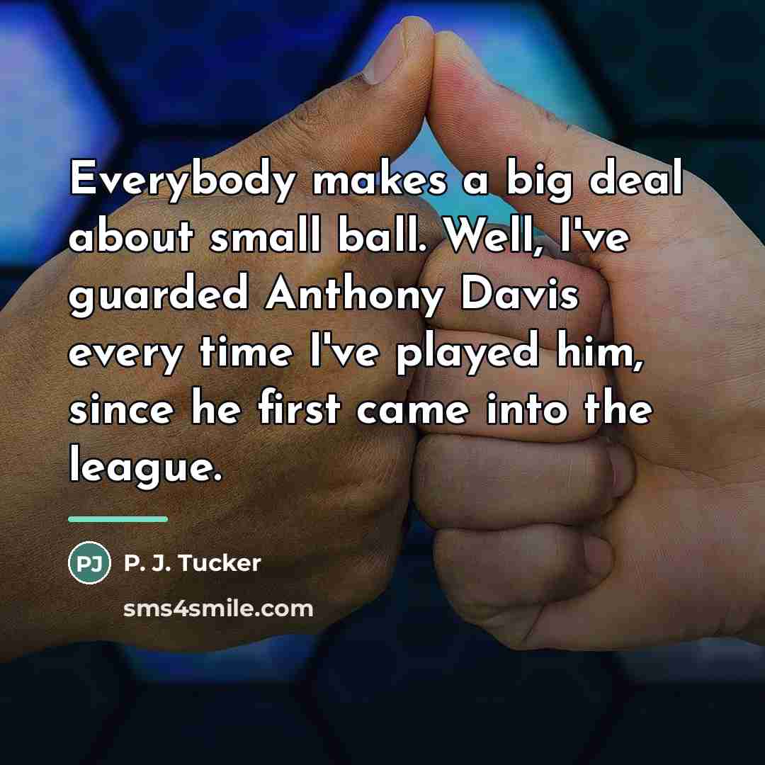 “Everybody makes a big deal about small ball. Well, I've…” quote by P. J. Tucker