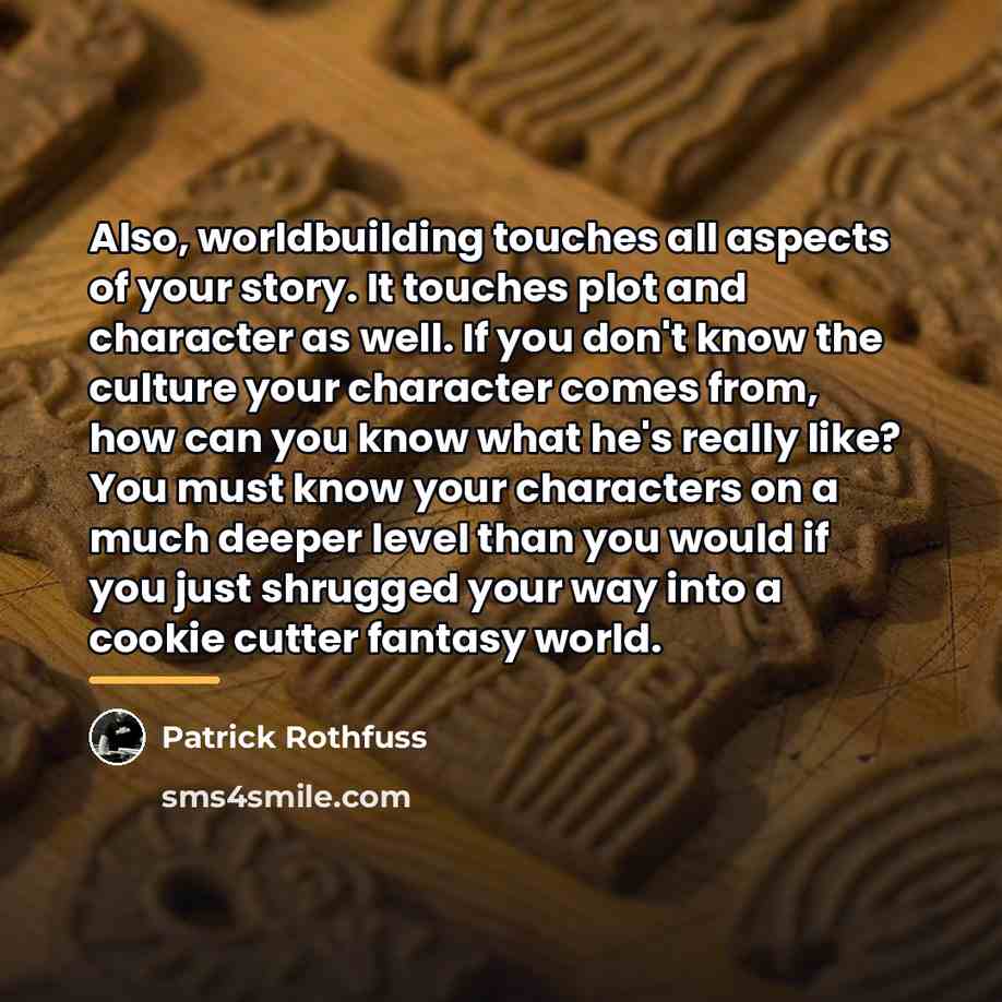 “Also, worldbuilding touches all aspects of your story. It touches…” quote by Patrick Rothfuss