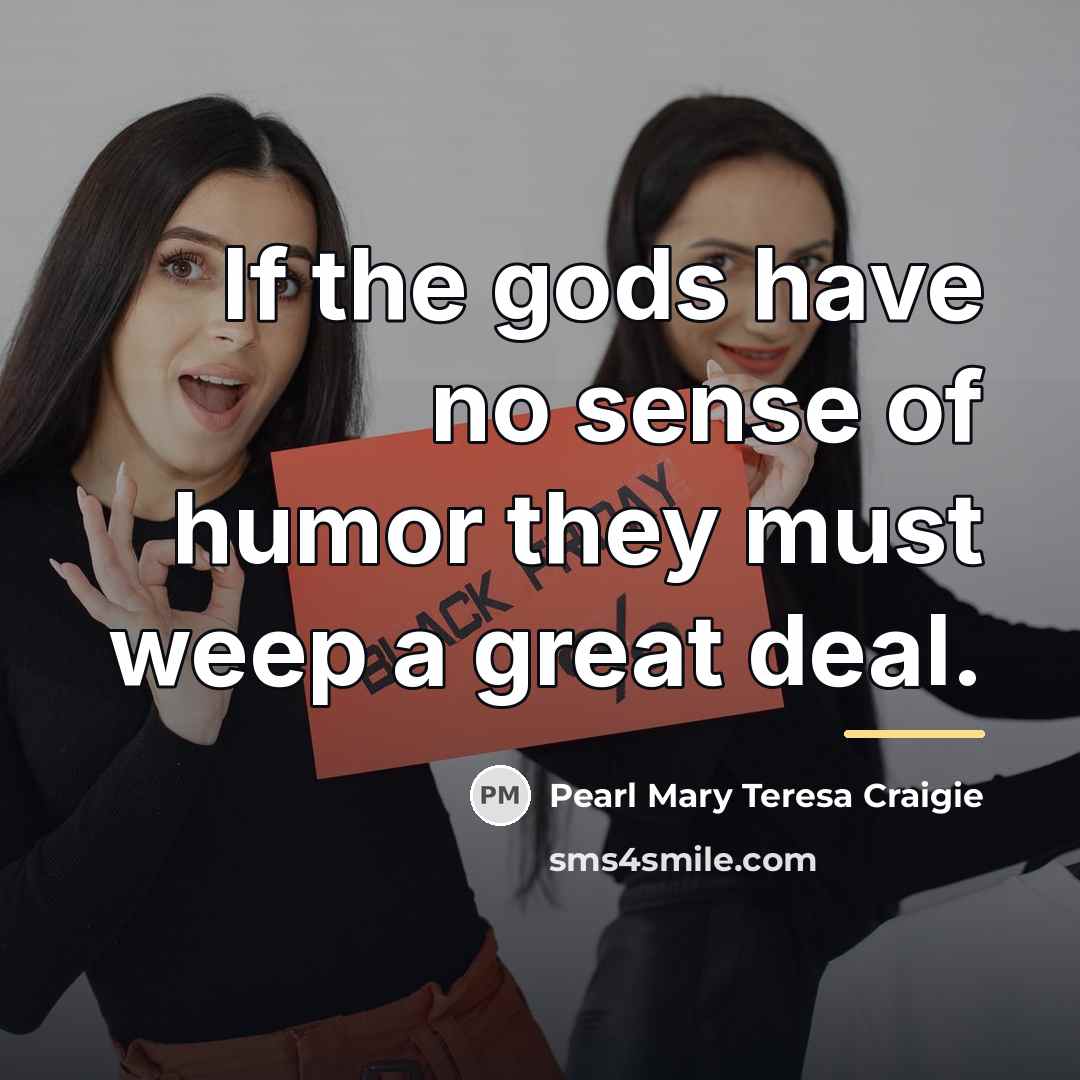 “If the gods have no sense of humor they must…” quote by Pearl Mary Teresa Craigie