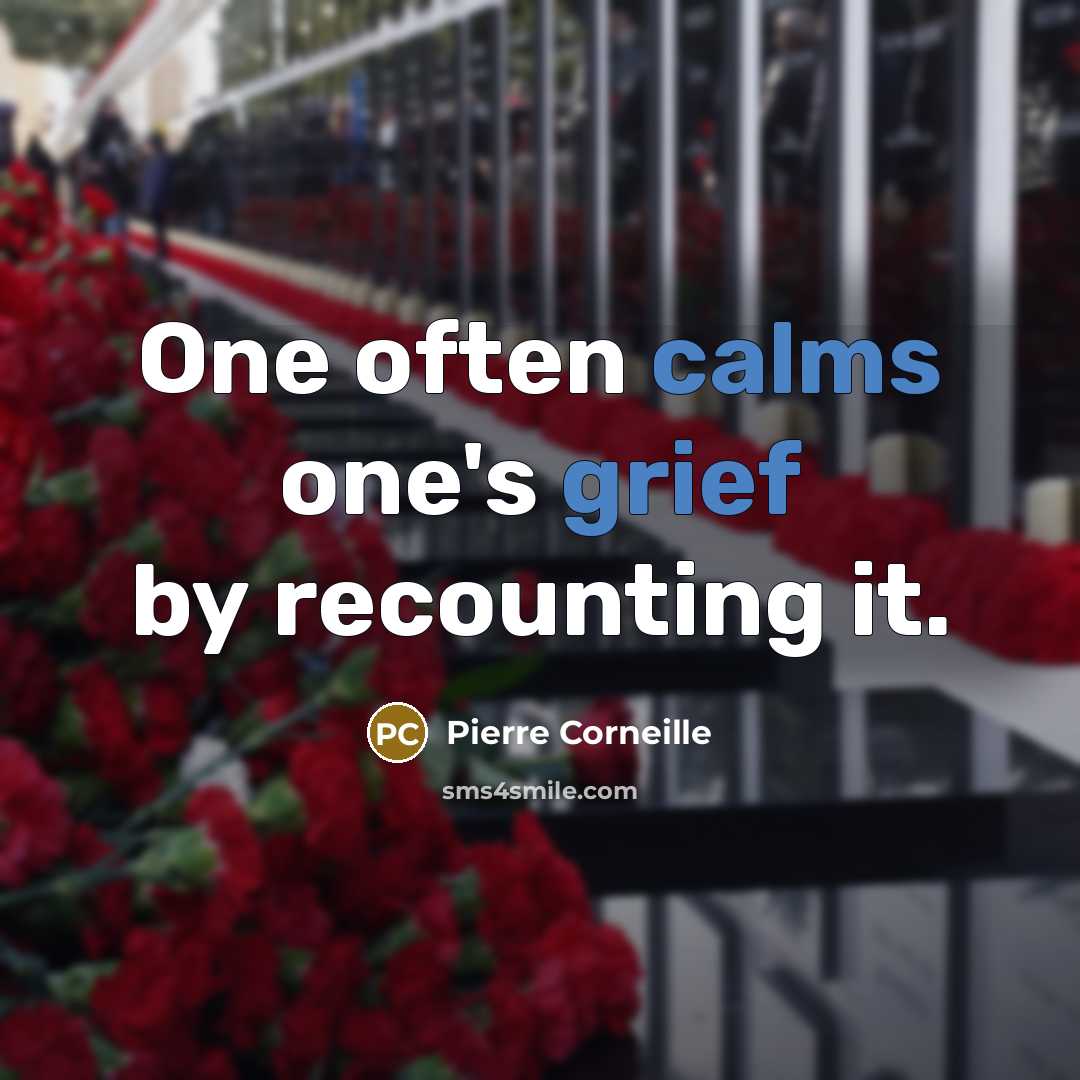 “One often calms one's grief by recounting it.” quote by Pierre Corneille