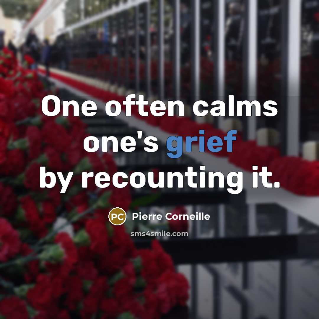 “One often calms one's grief by recounting it.…” quote by Pierre Corneille