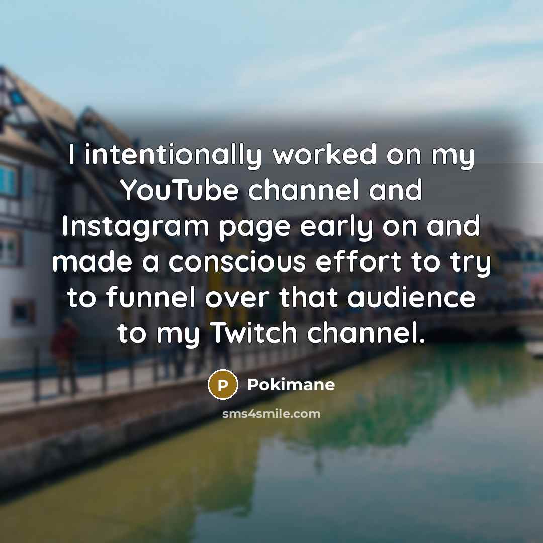 “I intentionally worked on my YouTube channel and Instagram page…” quote by Pokimane