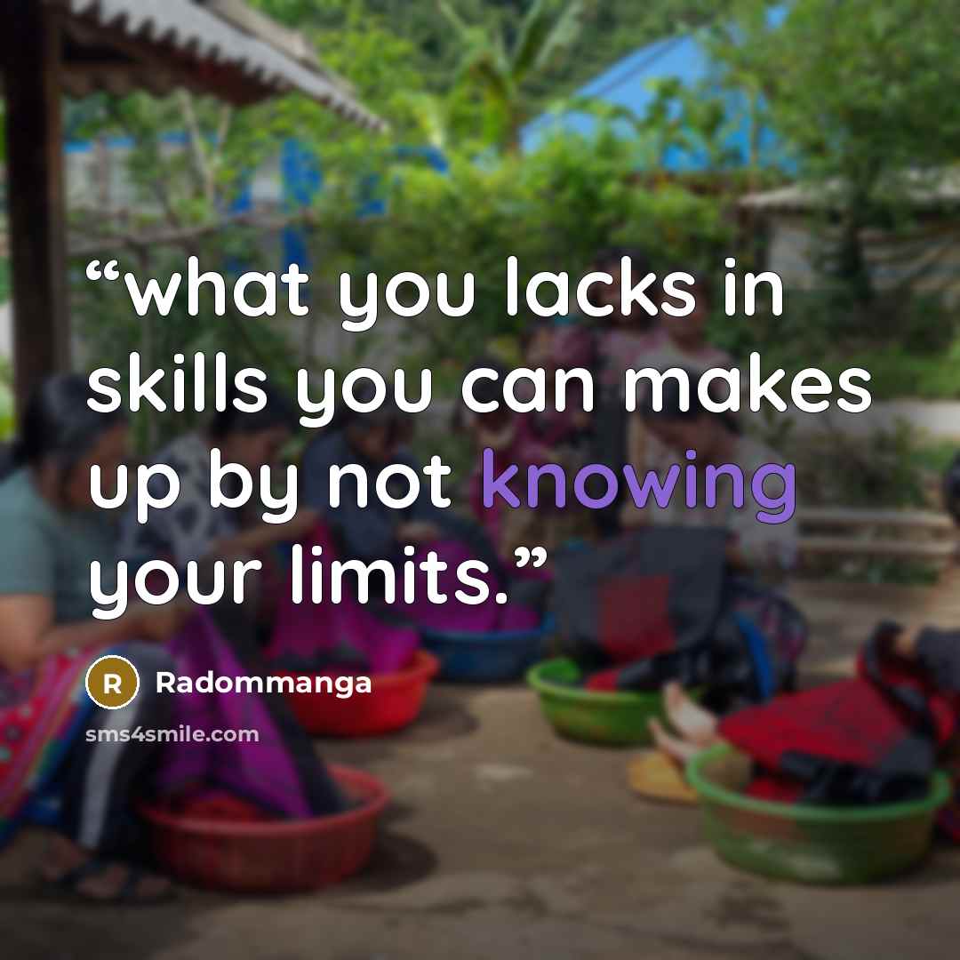 “what you lacks in skills you can makes up by not knowing your limits.” quote by Radommanga