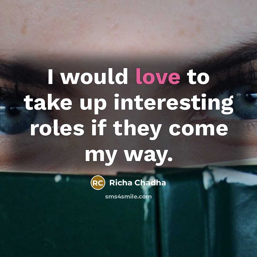 “I would love to take up interesting roles if they…” quote by Richa Chadha