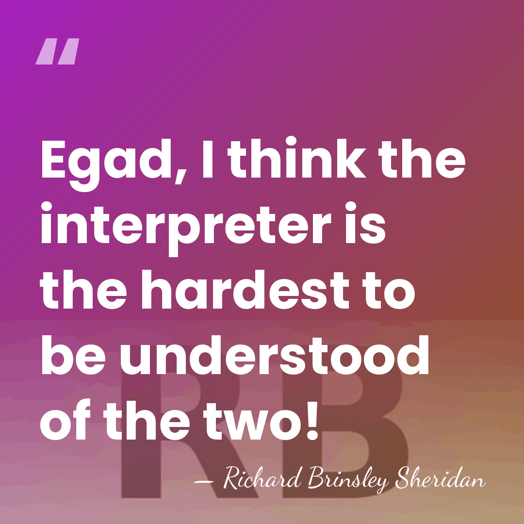 Egad, I think the interpreter is the hardest to be understood of&hellip; - Richard Brinsley Sheridan