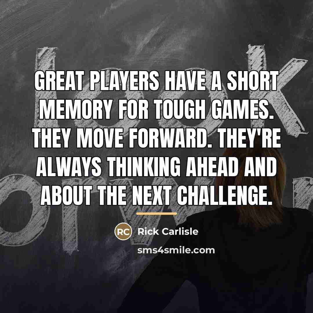 “Great players have a short memory for tough games. They…” quote by Rick Carlisle