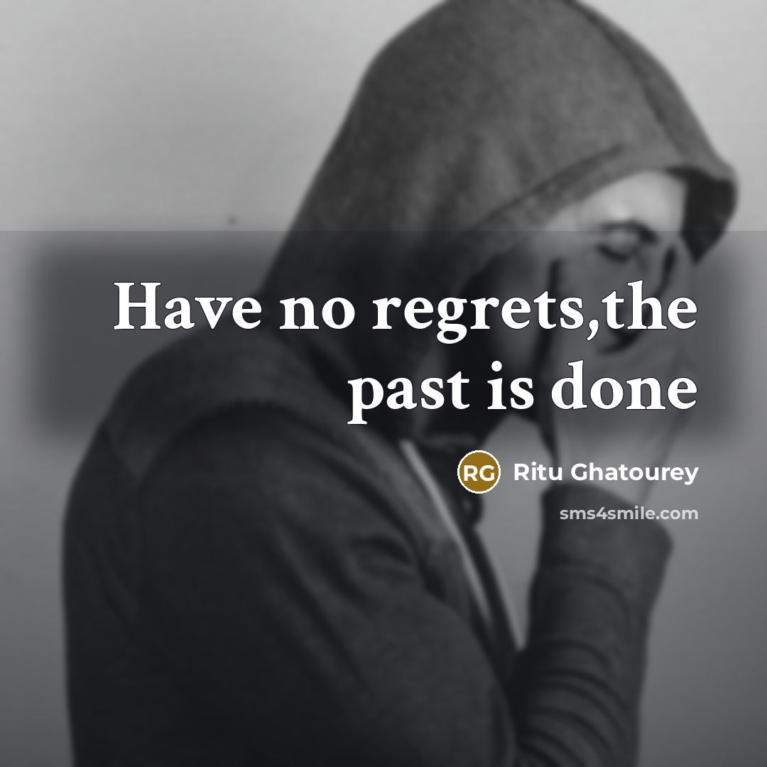 “Have no regrets,the past is done…” quote by Ritu Ghatourey