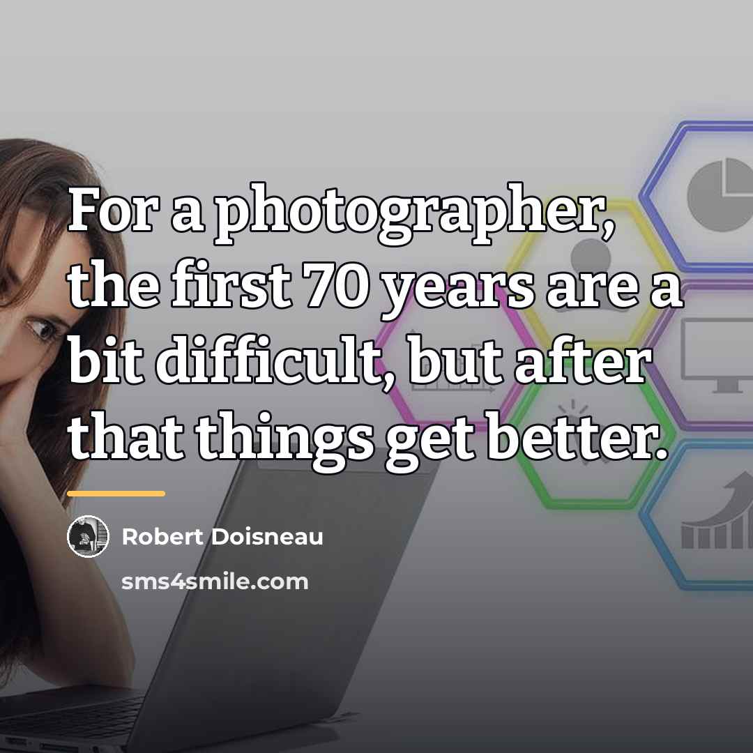“For a photographer, the first 70 years are a bit…” quote by Robert Doisneau