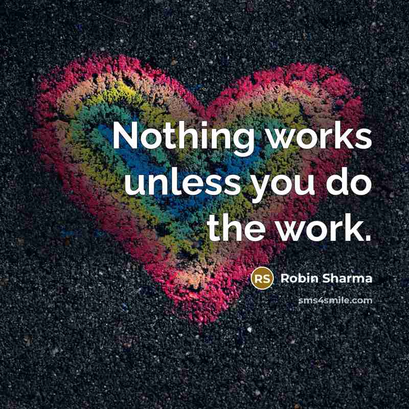 “Nothing works unless you do the work.…” quote by Robin Sharma
