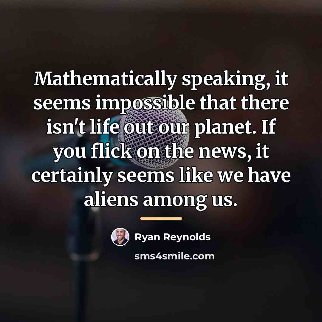 “Mathematically speaking, it seems impossible that there isn't life out…” quote by Ryan Reynolds