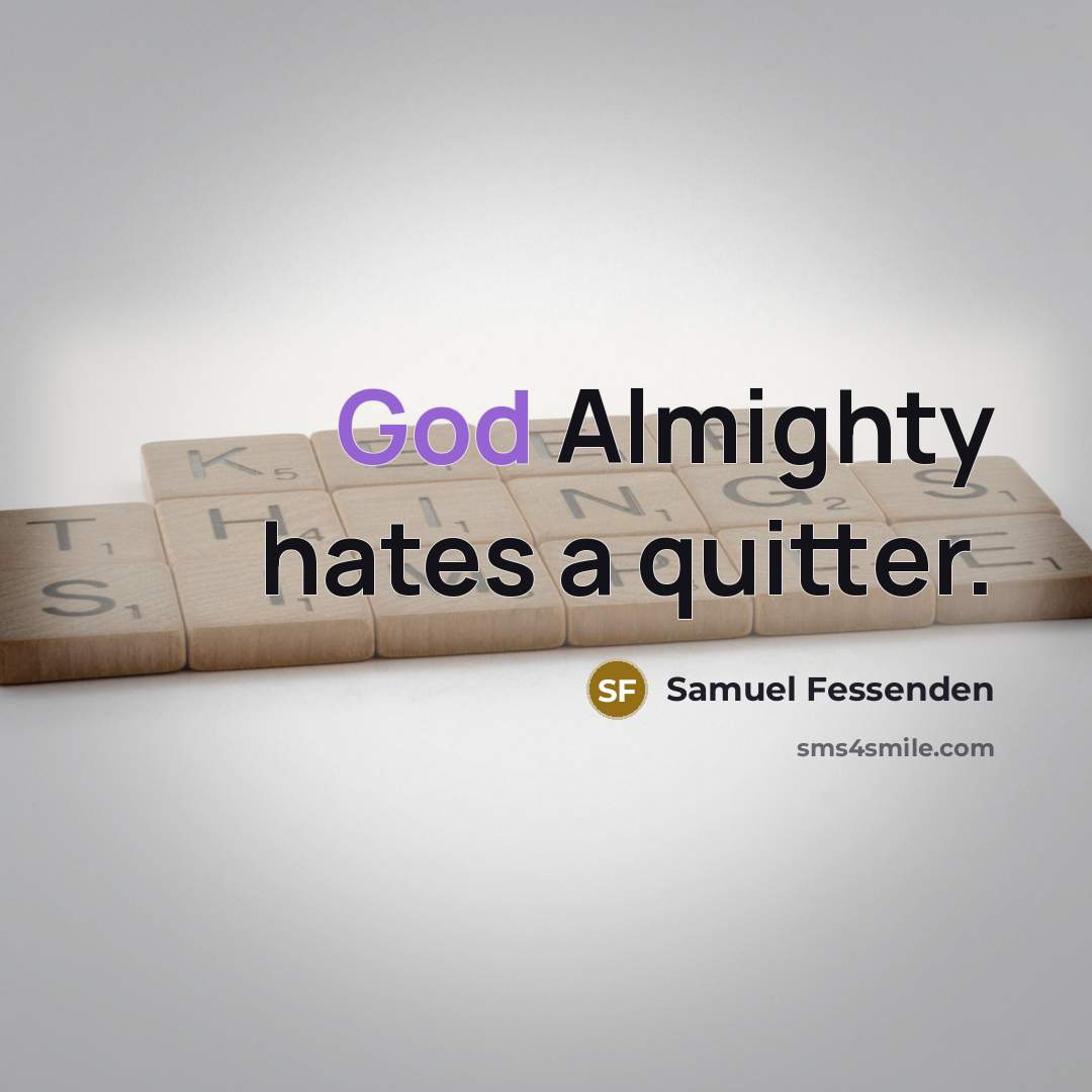 “God Almighty hates a quitter.” quote by Samuel Fessenden