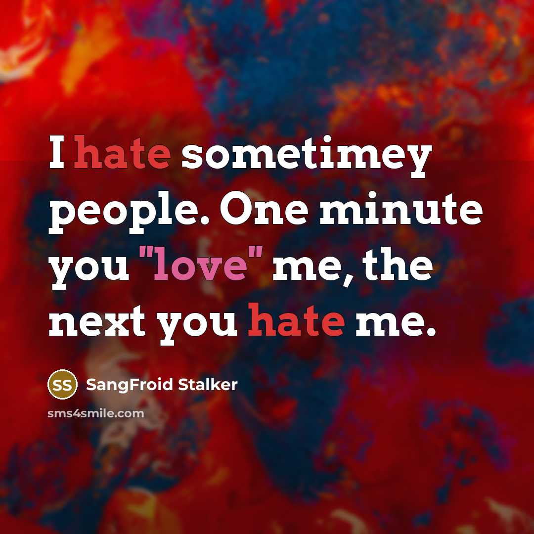 “I hate sometimey people. One minute you ''love'' me, the…” quote by SangFroid Stalker