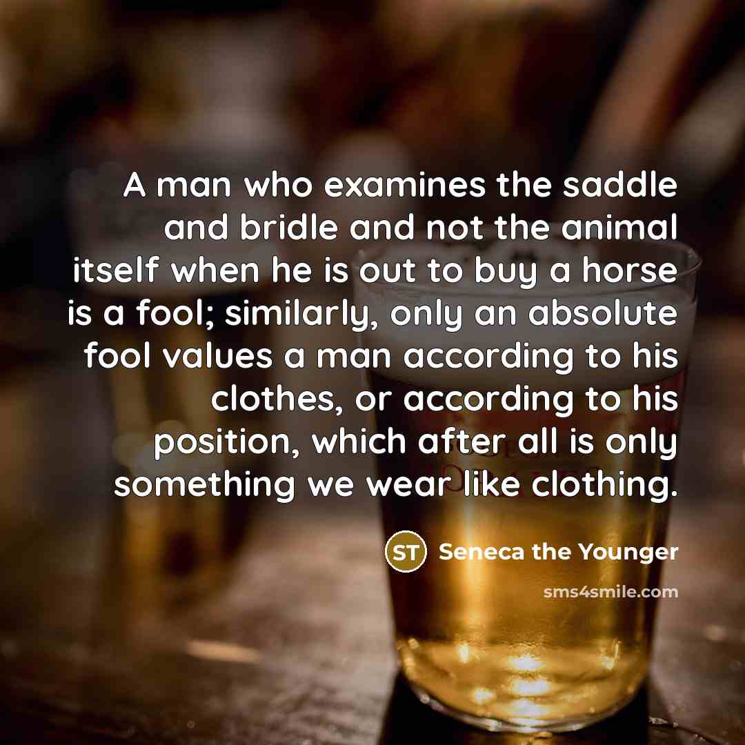 “A man who examines the saddle and bridle and not…” quote by Seneca the Younger
