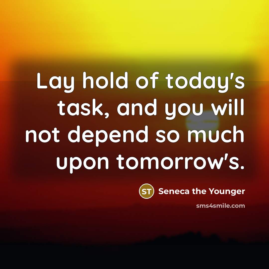 “Lay hold of today's task, and you will not depend…” quote by Seneca the Younger