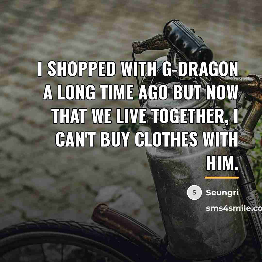 “I shopped with G-Dragon a long time ago but now…” quote by Seungri