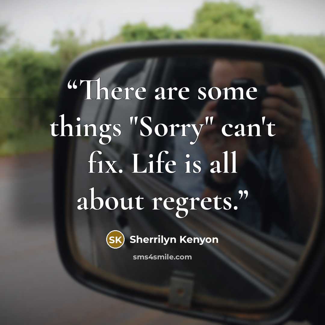 “There are some things "Sorry" can't fix. Life is all about regrets.” quote by Sherrilyn Kenyon