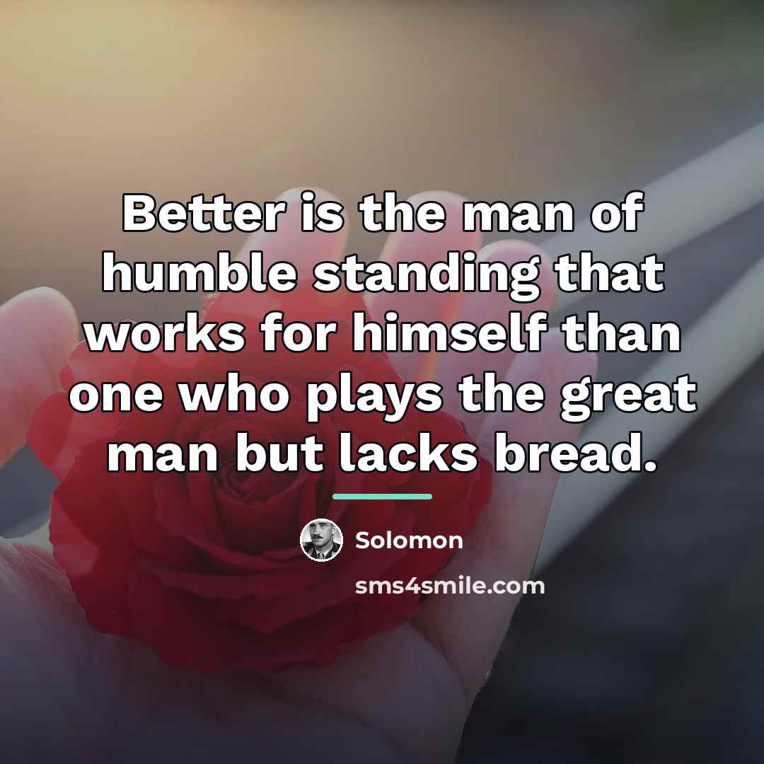 “Better is the man of humble standing that works for…” quote by Solomon