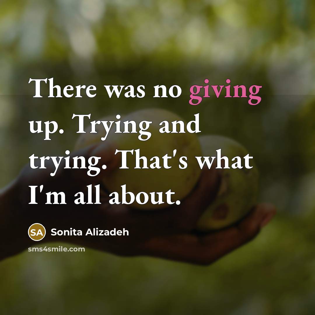 “There was no giving up. Trying and trying. That's what…” quote by Sonita Alizadeh