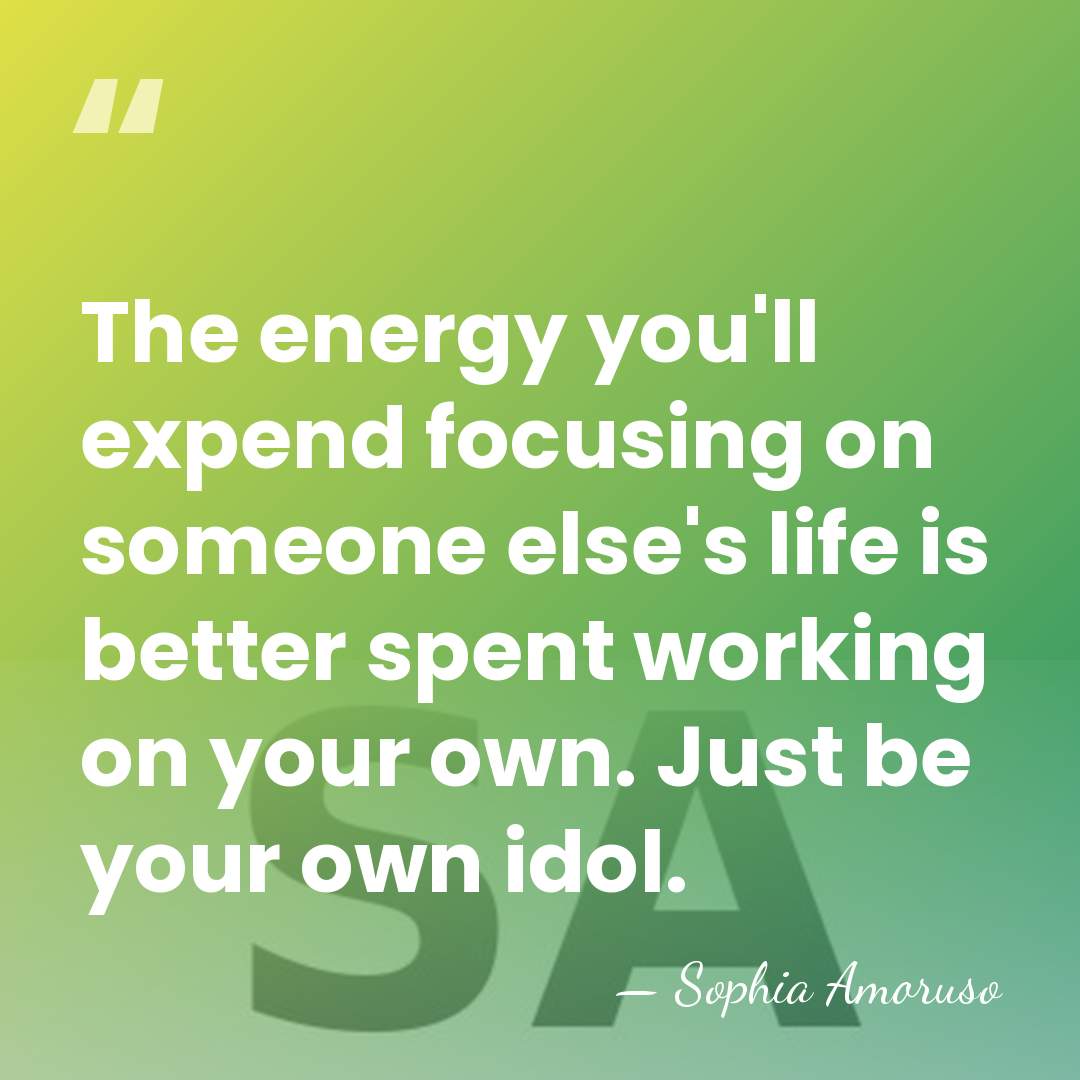 The energy you'll expend focusing on someone else's life is better spent&hellip; - Sophia Amoruso
