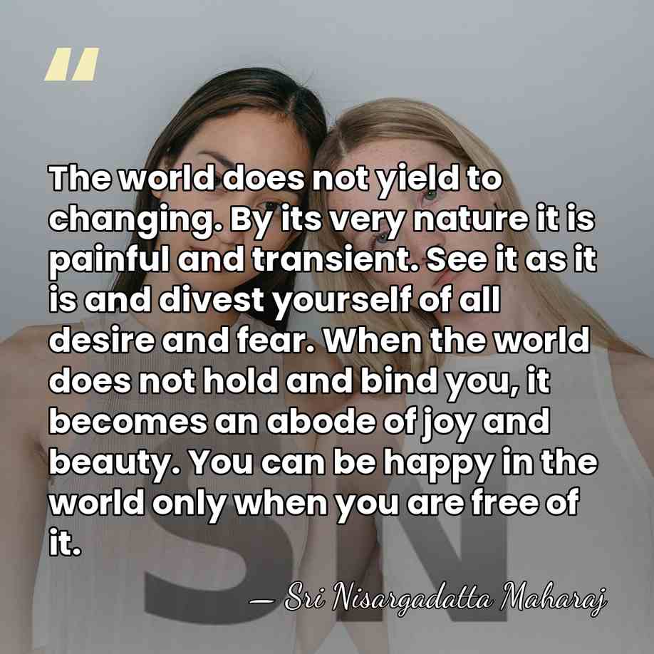 The world does not yield to changing. By its very nature it&hellip; - Sri Nisargadatta Maharaj