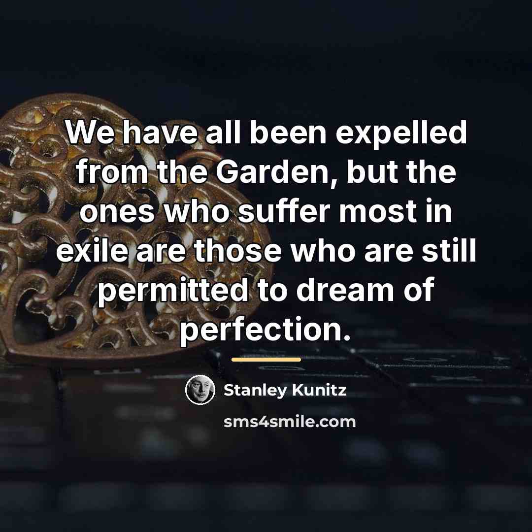 “We have all been expelled from the Garden, but the…” quote by Stanley Kunitz