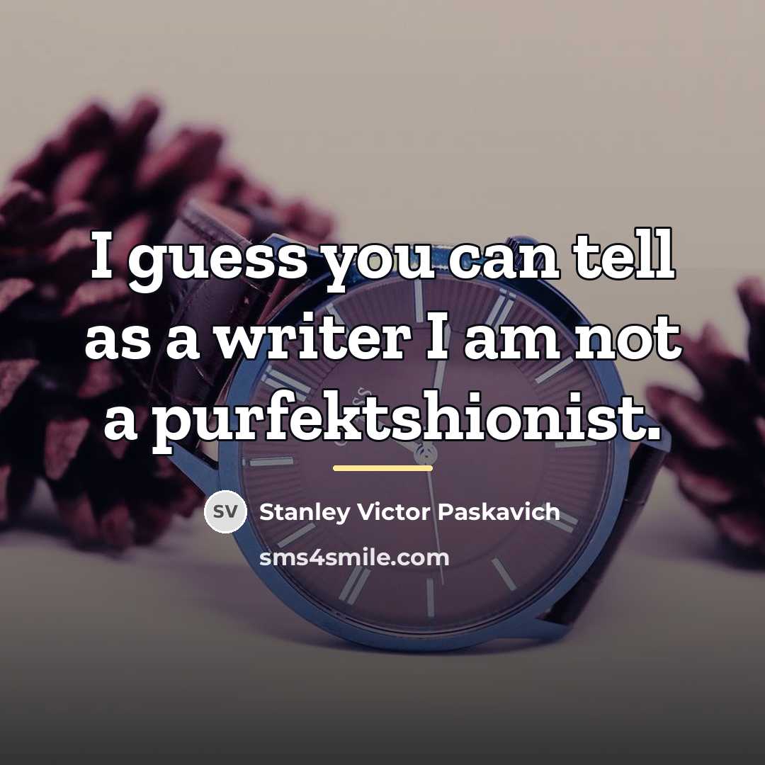“I guess you can tell as a writer I am…” quote by Stanley Victor Paskavich