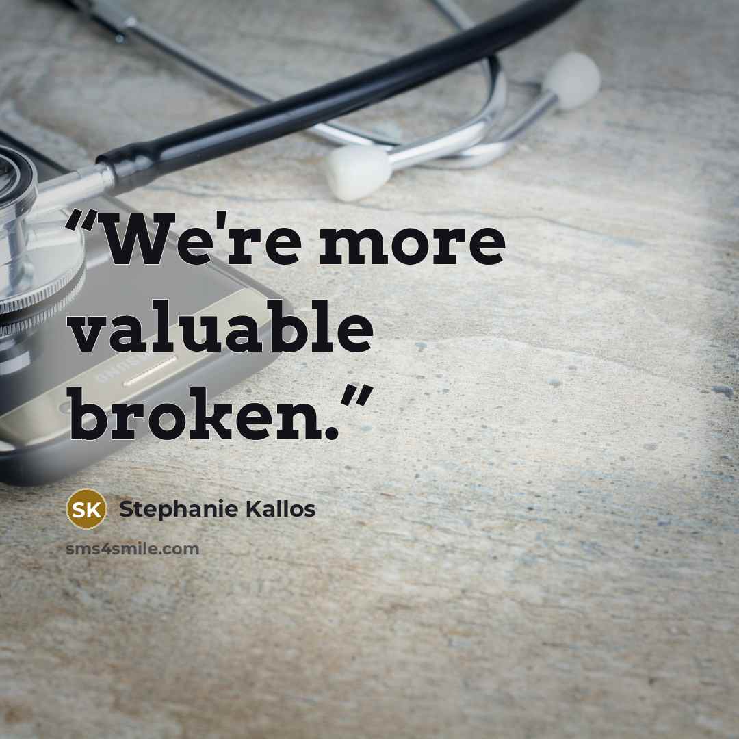 “We're more valuable broken.” quote by Stephanie Kallos