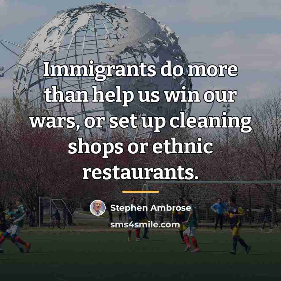 “Immigrants do more than help us win our wars, or…” quote by Stephen Ambrose