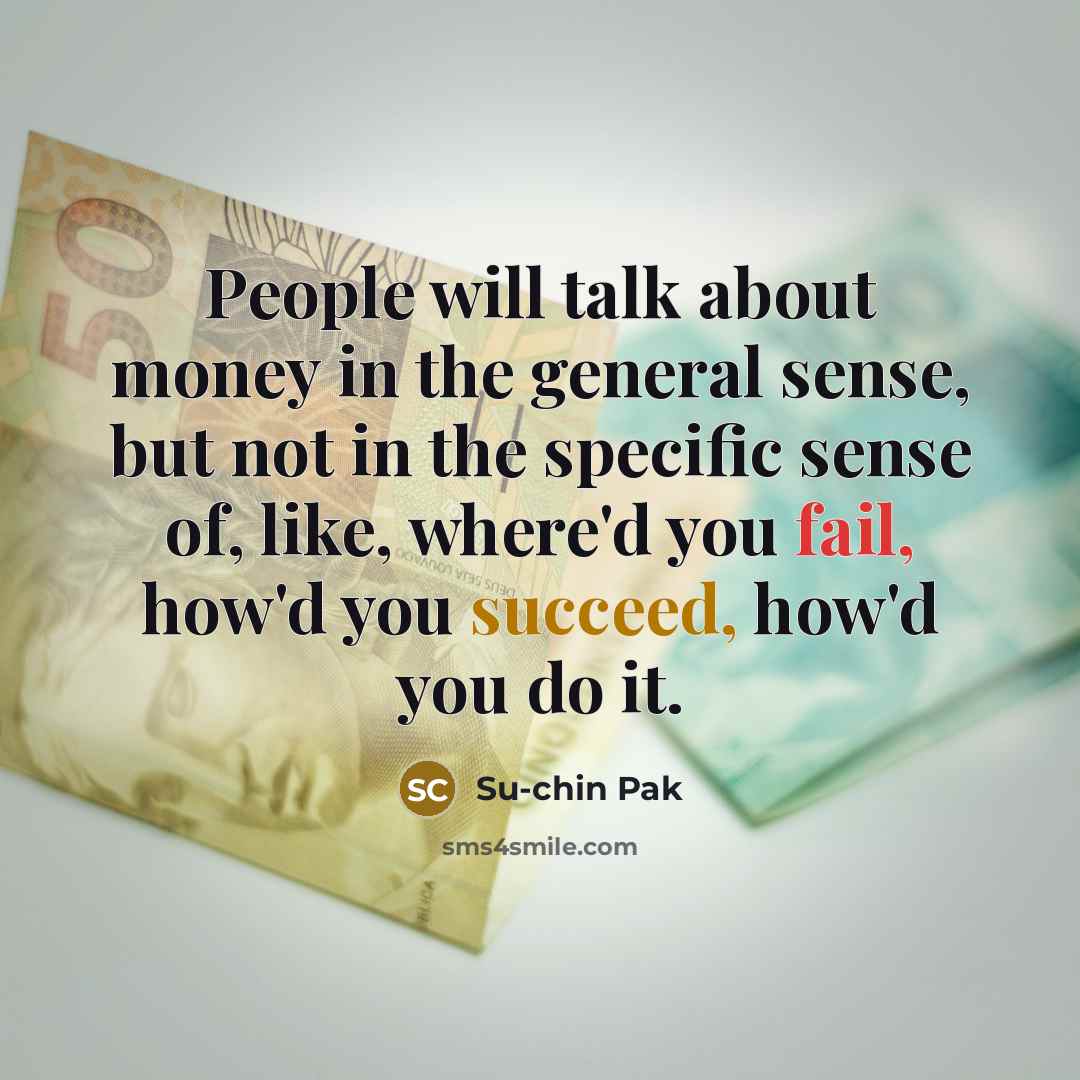 “People will talk about money in the general sense, but…” quote by Su-chin Pak