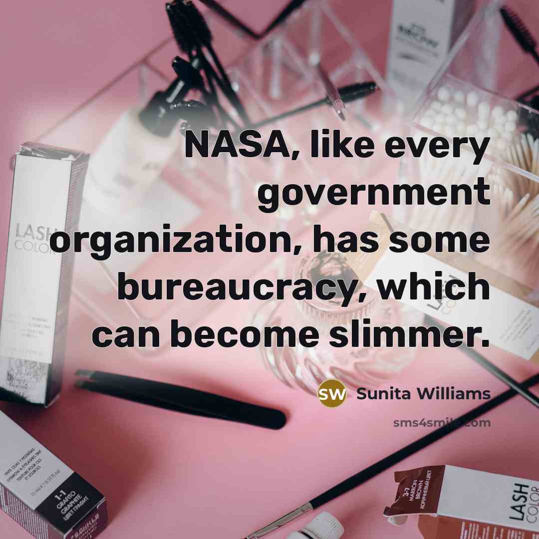 “NASA, like every government organization, has some bureaucracy, which can…” quote by Sunita Williams