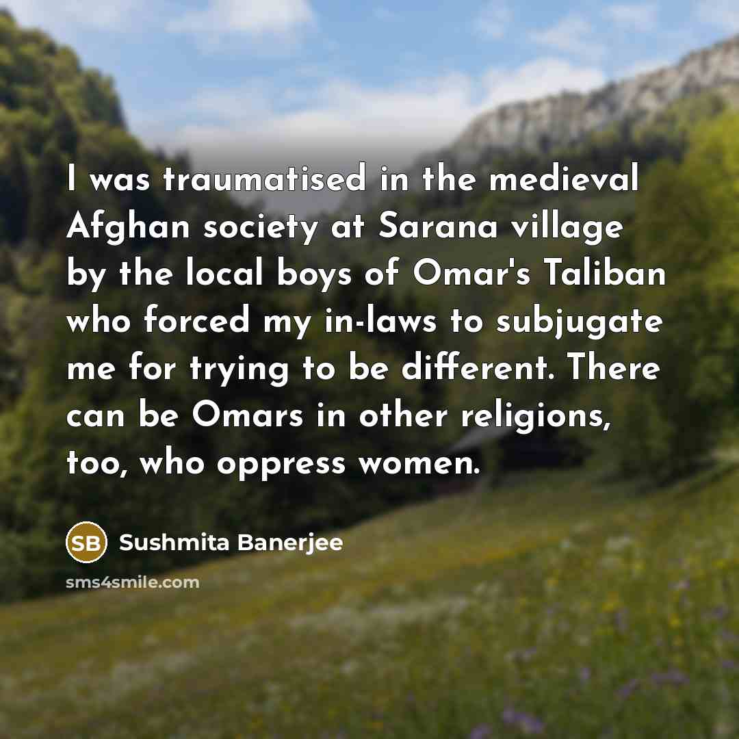 “I was traumatised in the medieval Afghan society at Sarana…” quote by Sushmita Banerjee