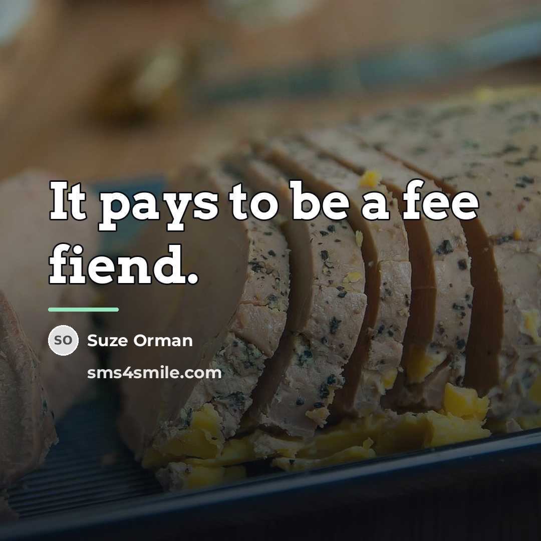 “It pays to be a fee fiend.…” quote by Suze Orman