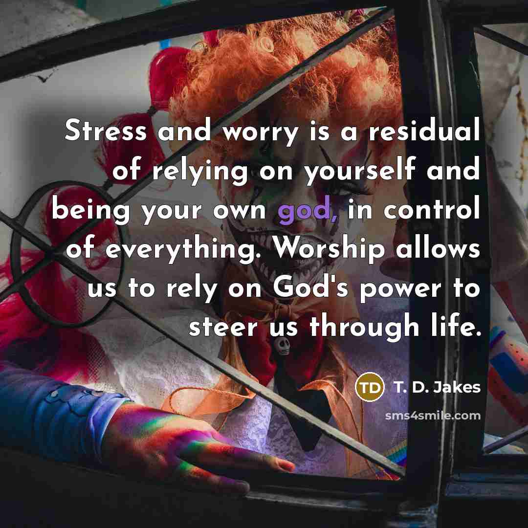 “Stress and worry is a residual of relying on yourself…” quote by T. D. Jakes