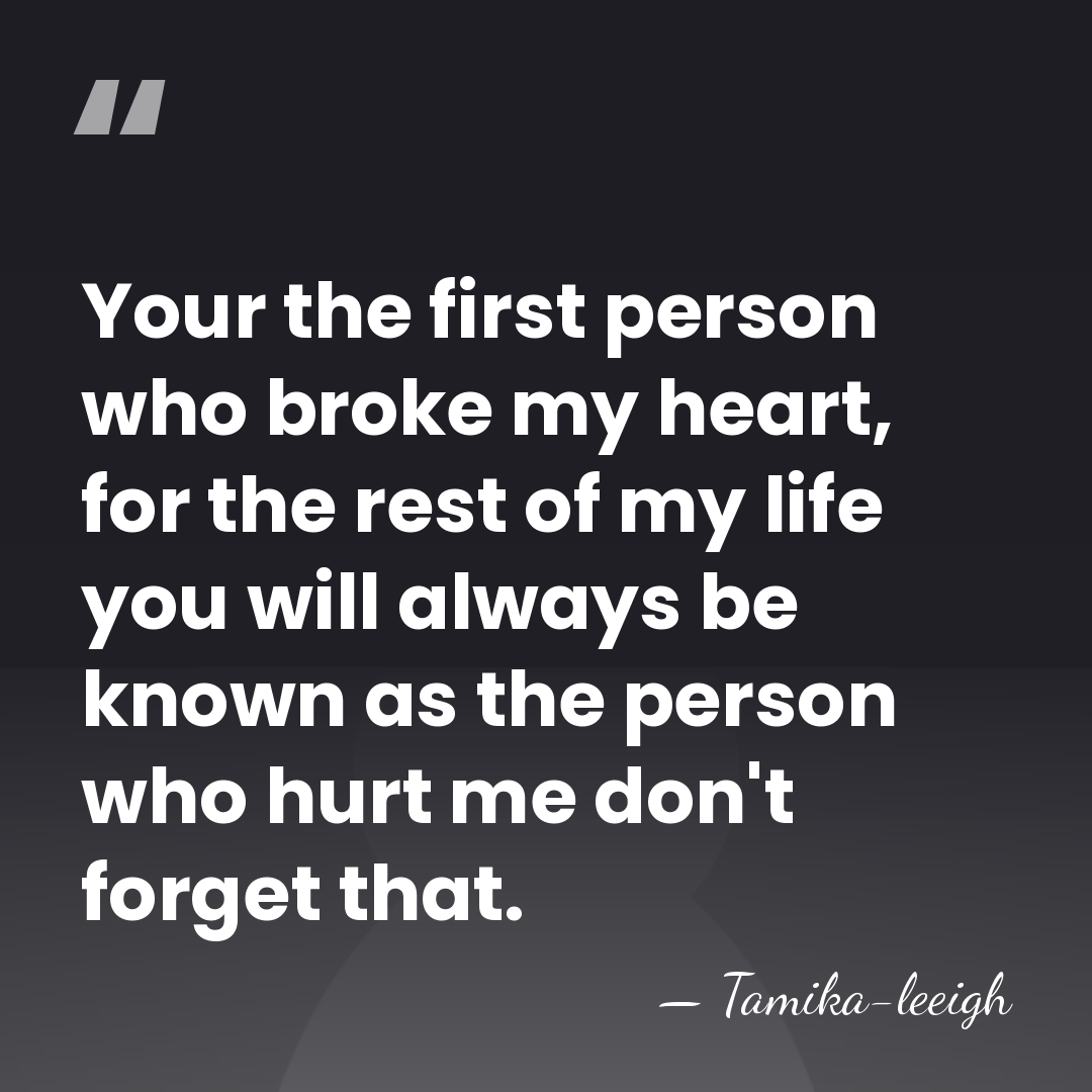 Your the first person who broke my heart, for the rest of&hellip; - Tamika-leeigh