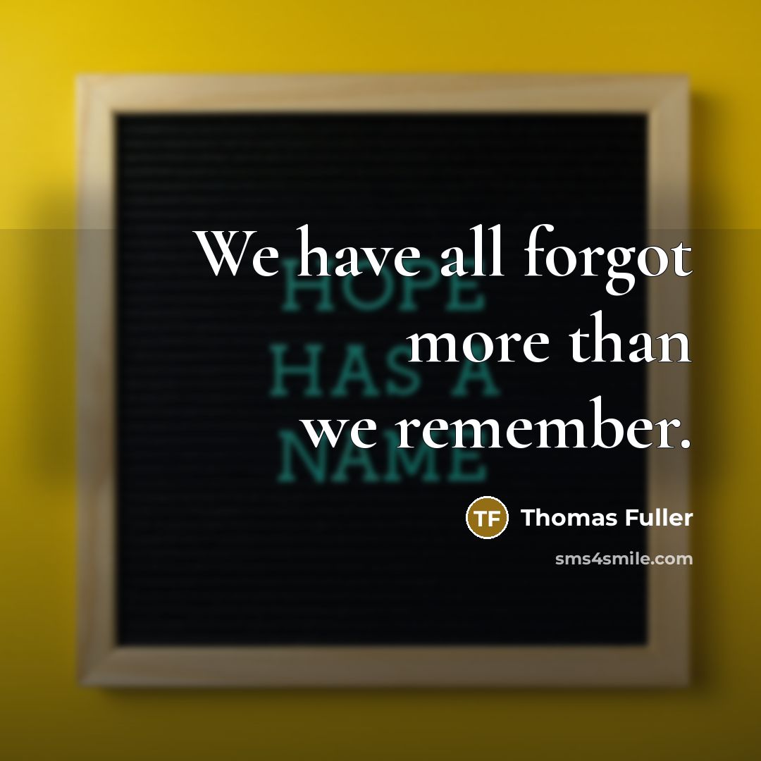 “We have all forgot more than we remember.” quote by Thomas Fuller
