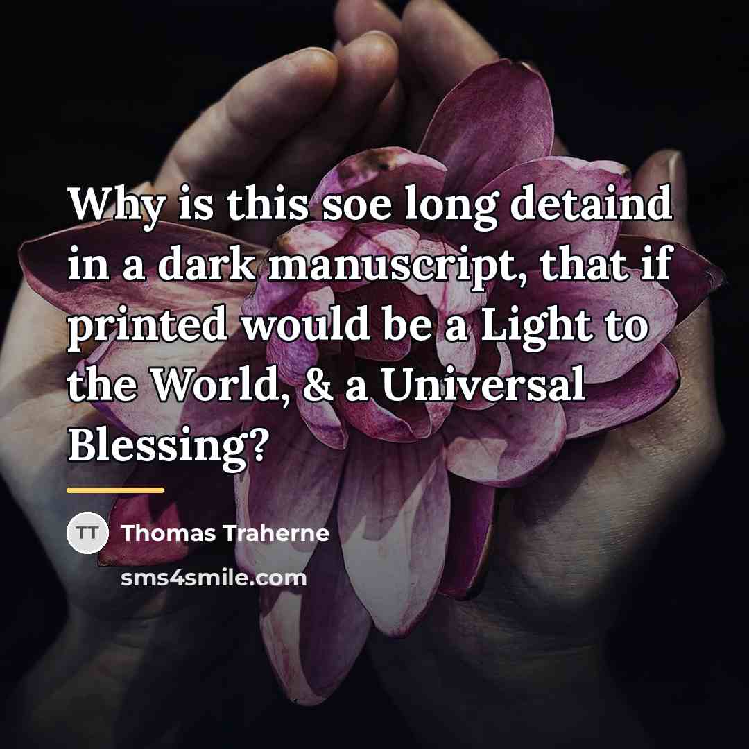 “Why is this soe long detaind in a dark manuscript,…” quote by Thomas Traherne