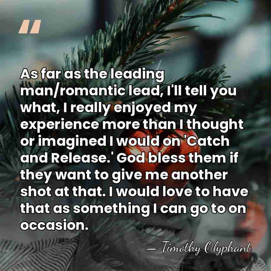 As far as the leading man/romantic lead, I'll tell you what, I&hellip; - Timothy Olyphant