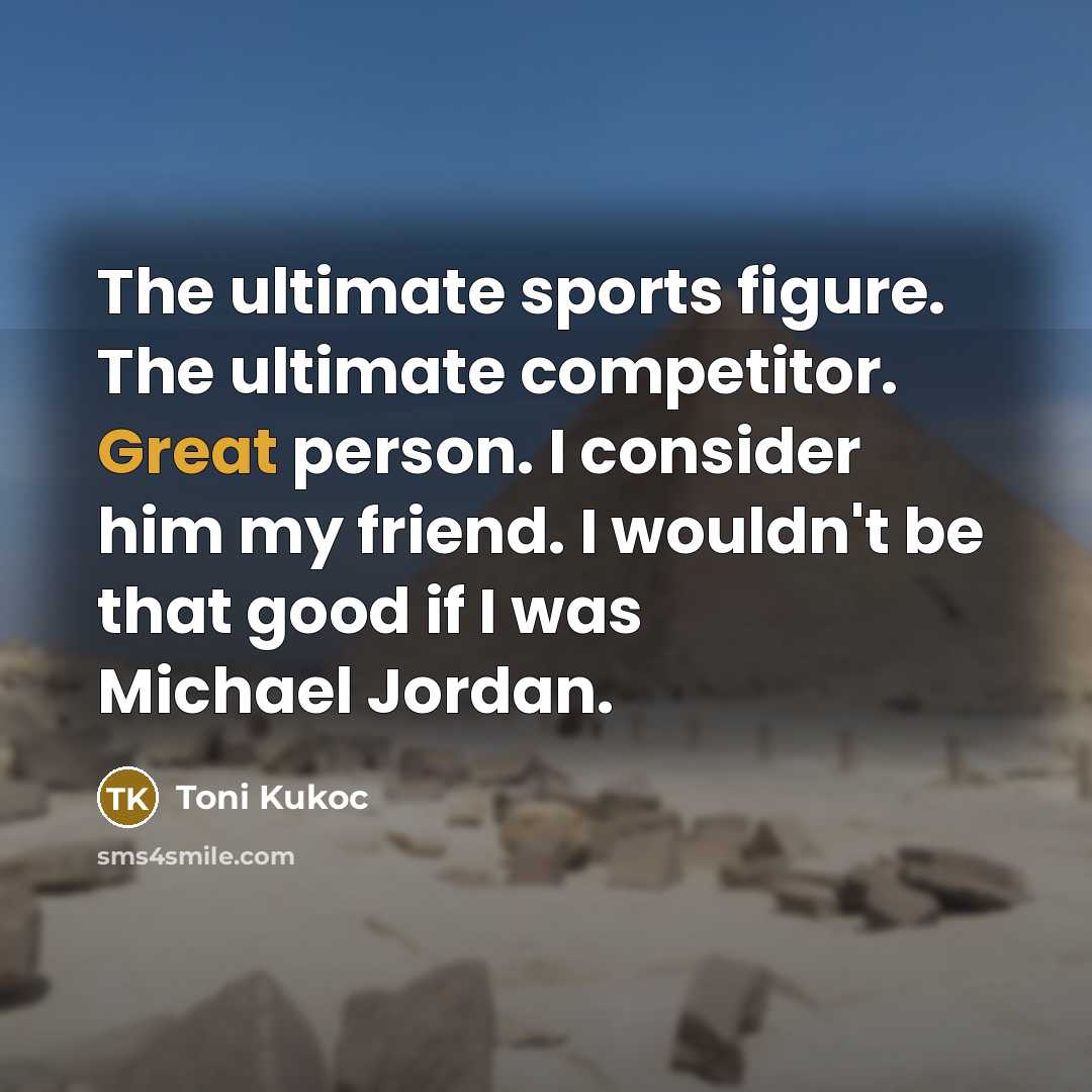 “The ultimate sports figure. The ultimate competitor. Great person. I…” quote by Toni Kukoc