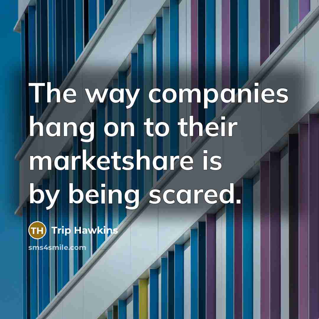 “The way companies hang on to their marketshare is by…” quote by Trip Hawkins