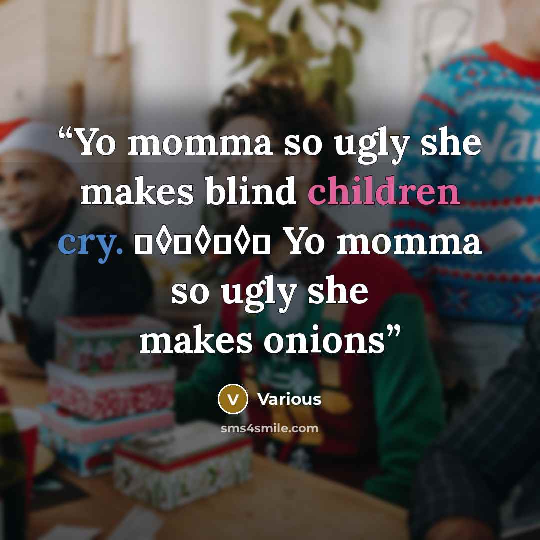 “Yo momma so ugly she makes blind children cry. ♦◊♦◊♦◊♦ Yo momma so ugly she makes onions” quote by Various
