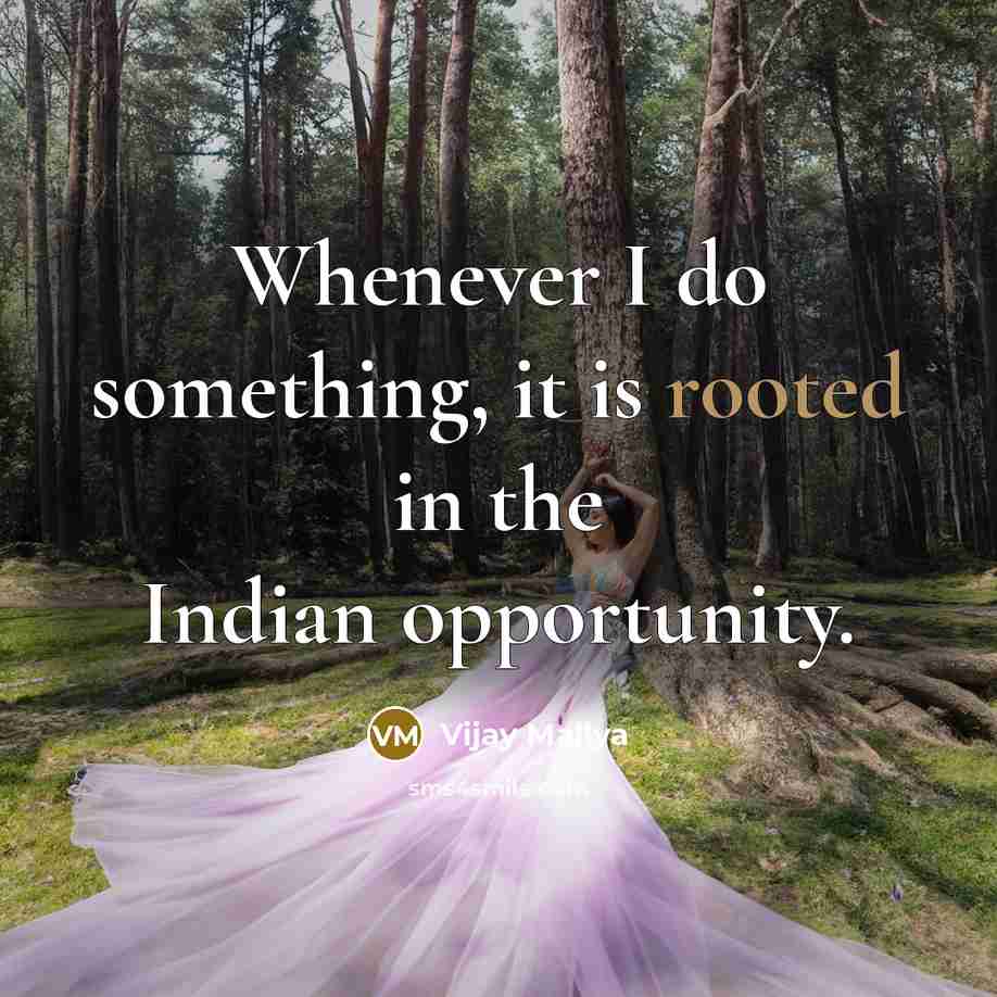 “Whenever I do something, it is rooted in the Indian…” quote by Vijay Mallya