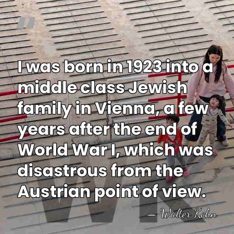 I was born in 1923 into a middle class Jewish family in&hellip; - Walter Kohn
