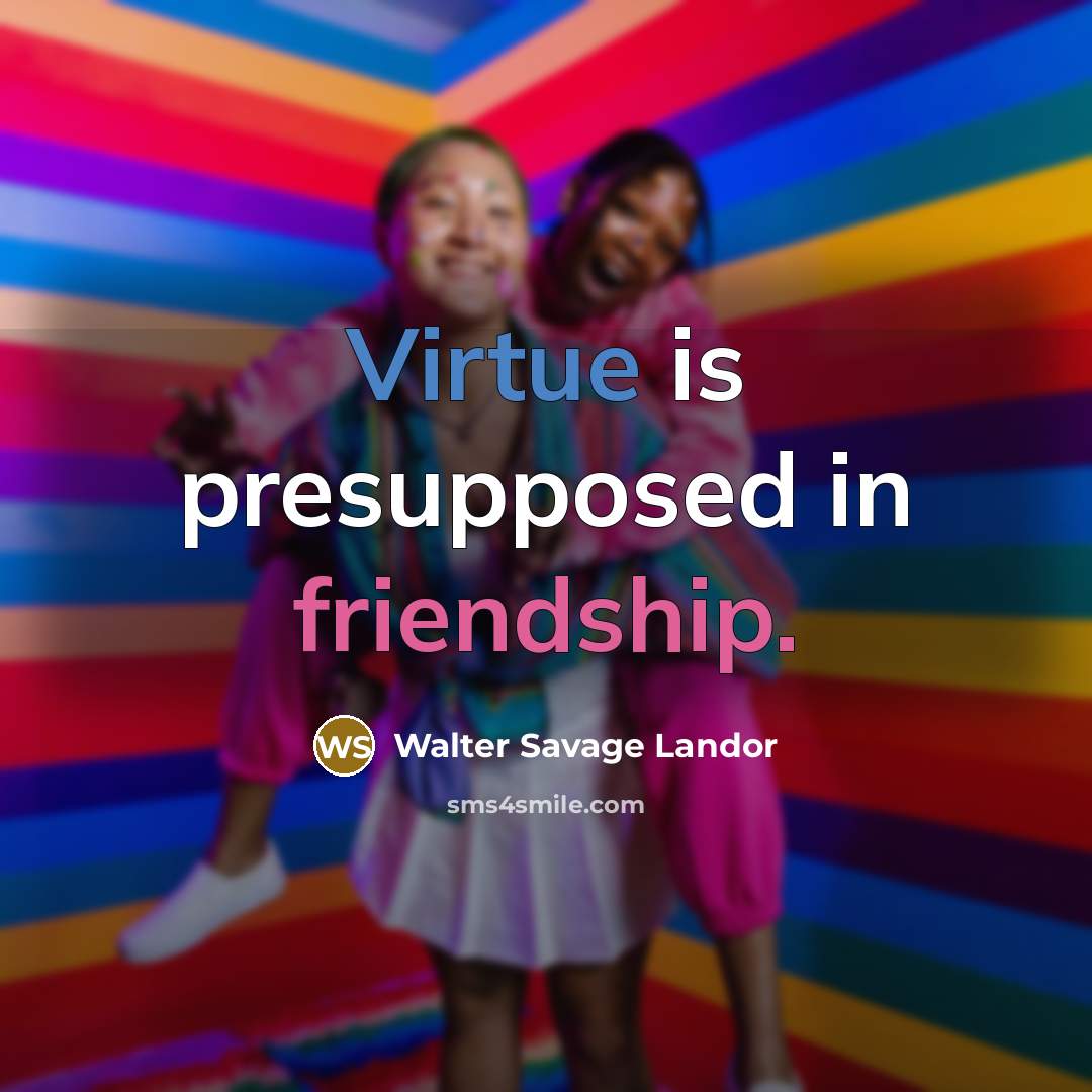 “Virtue is presupposed in friendship.…” quote by Walter Savage Landor