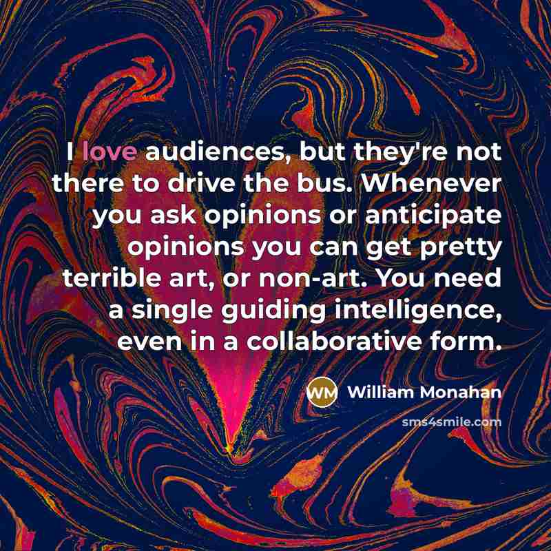 “I love audiences, but they're not there to drive the…” quote by William Monahan